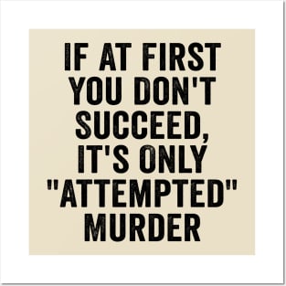 Funny, If At First You Don't Succeed, It's Only "Attempted" Murder Black Posters and Art
